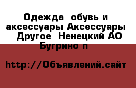 Одежда, обувь и аксессуары Аксессуары - Другое. Ненецкий АО,Бугрино п.